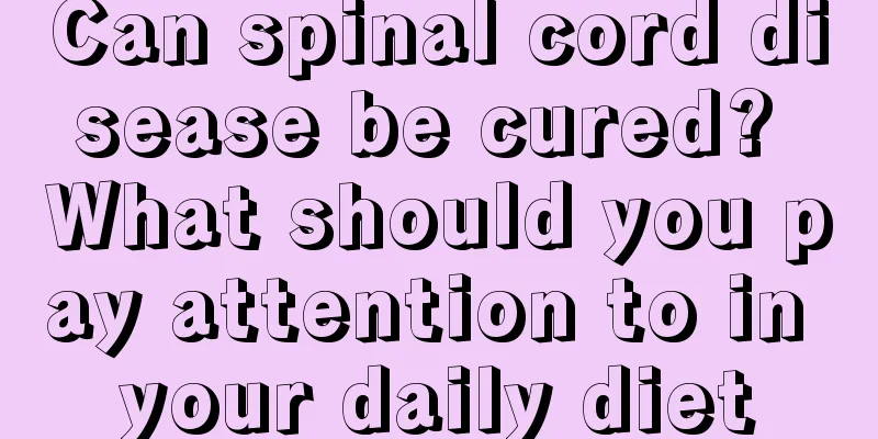 Can spinal cord disease be cured? What should you pay attention to in your daily diet