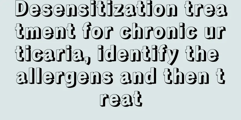 Desensitization treatment for chronic urticaria, identify the allergens and then treat