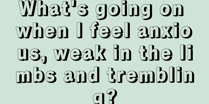 What's going on when I feel anxious, weak in the limbs and trembling?