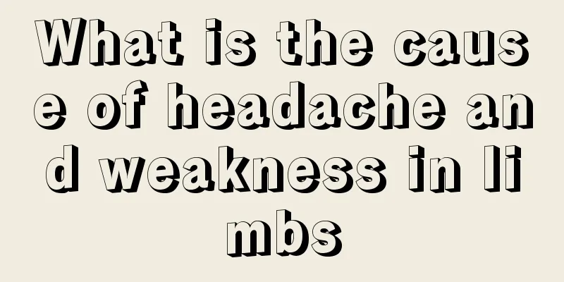 What is the cause of headache and weakness in limbs