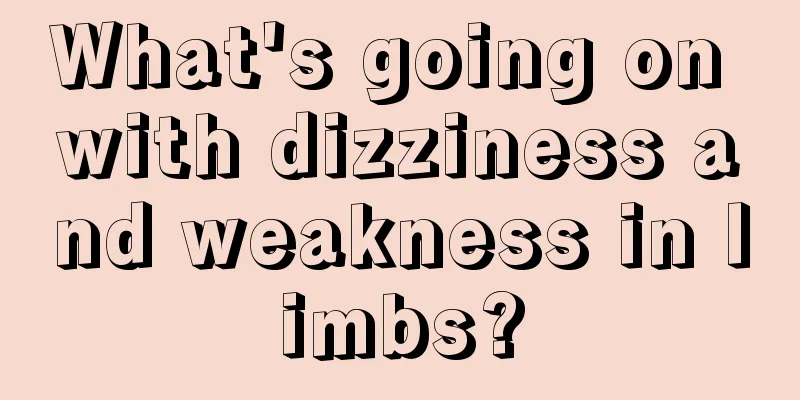 What's going on with dizziness and weakness in limbs?