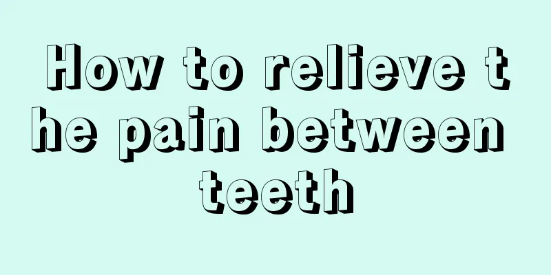 How to relieve the pain between teeth