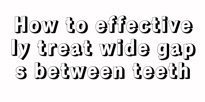 How to effectively treat wide gaps between teeth