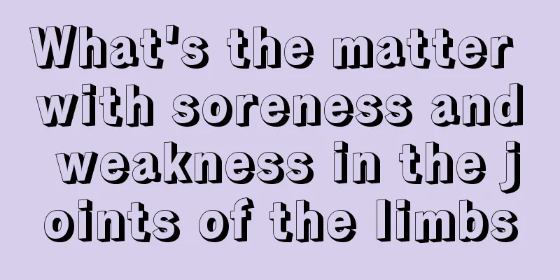 What's the matter with soreness and weakness in the joints of the limbs