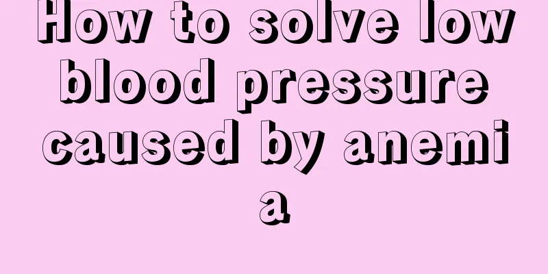 How to solve low blood pressure caused by anemia