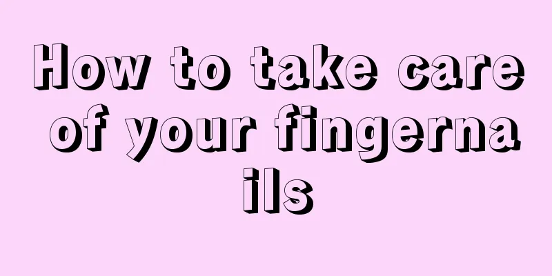 How to take care of your fingernails