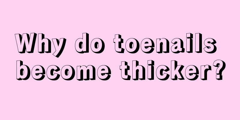 Why do toenails become thicker?