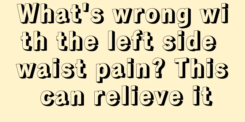 What's wrong with the left side waist pain? This can relieve it
