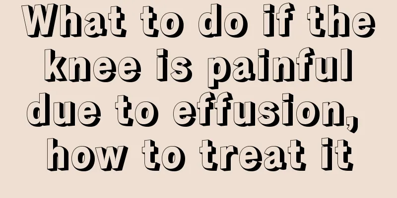 What to do if the knee is painful due to effusion, how to treat it