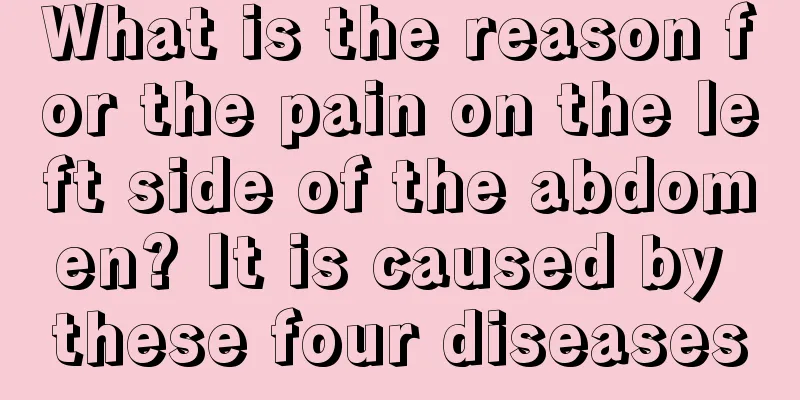 What is the reason for the pain on the left side of the abdomen? It is caused by these four diseases