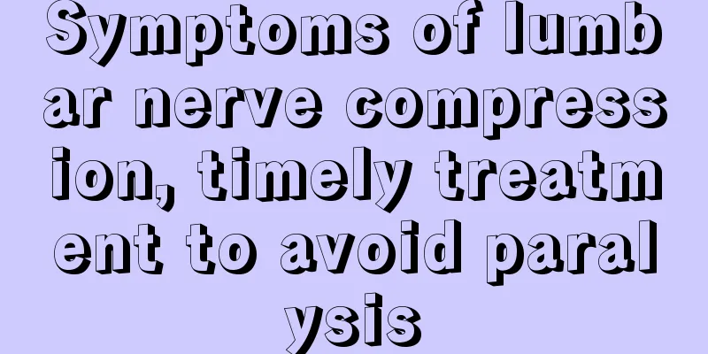 Symptoms of lumbar nerve compression, timely treatment to avoid paralysis