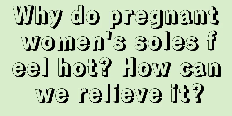 Why do pregnant women's soles feel hot? How can we relieve it?