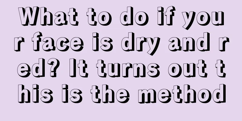 What to do if your face is dry and red? It turns out this is the method