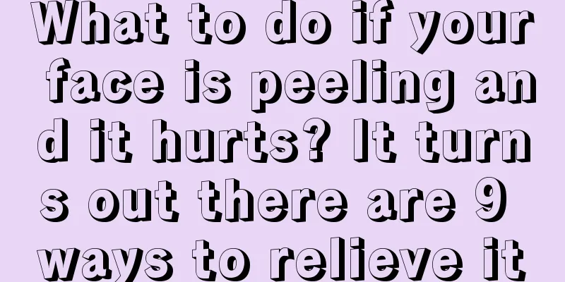 What to do if your face is peeling and it hurts? It turns out there are 9 ways to relieve it
