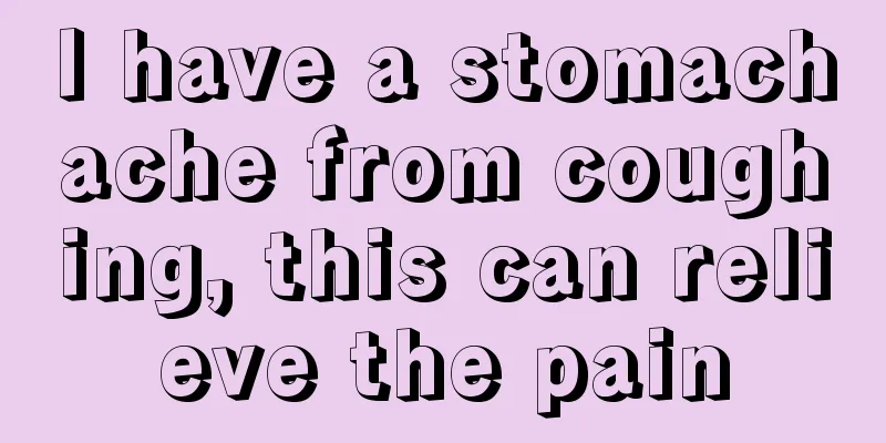 I have a stomachache from coughing, this can relieve the pain