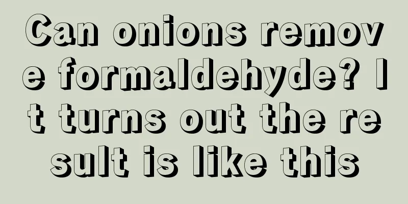 Can onions remove formaldehyde? It turns out the result is like this