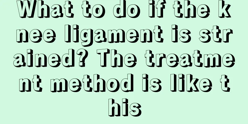 What to do if the knee ligament is strained? The treatment method is like this