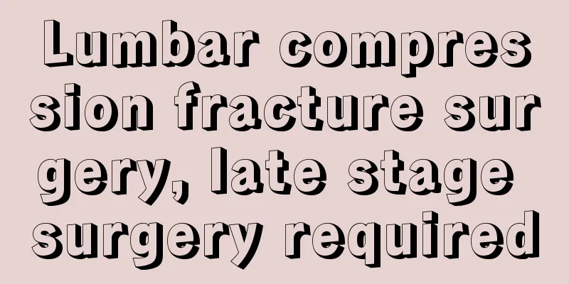 Lumbar compression fracture surgery, late stage surgery required