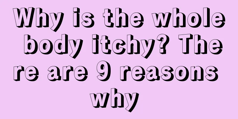 Why is the whole body itchy? There are 9 reasons why 