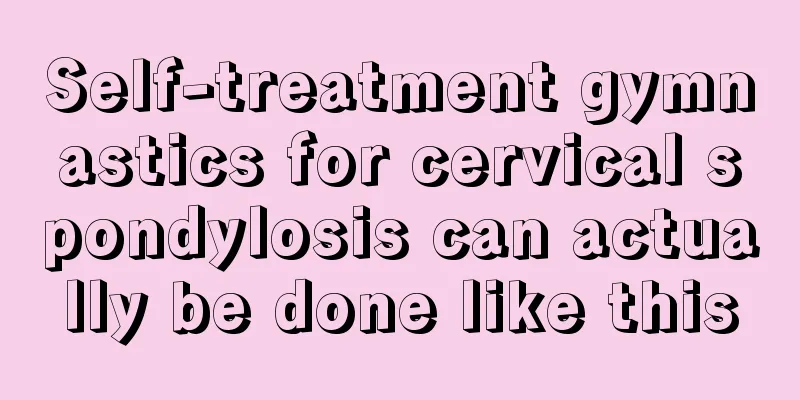 Self-treatment gymnastics for cervical spondylosis can actually be done like this