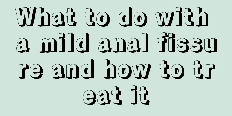 What to do with a mild anal fissure and how to treat it