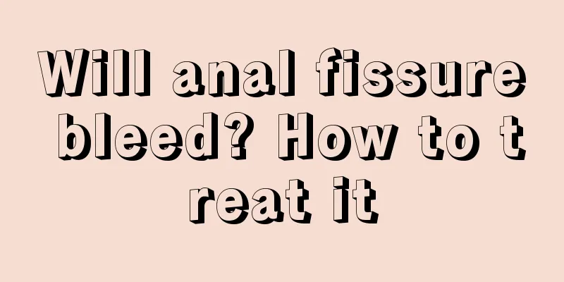 Will anal fissure bleed? How to treat it