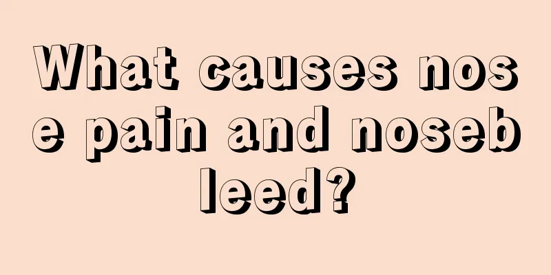 What causes nose pain and nosebleed?