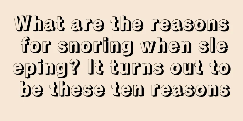 What are the reasons for snoring when sleeping? It turns out to be these ten reasons
