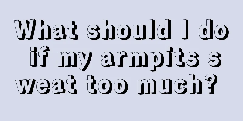What should I do if my armpits sweat too much? 