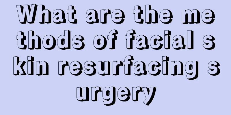 What are the methods of facial skin resurfacing surgery