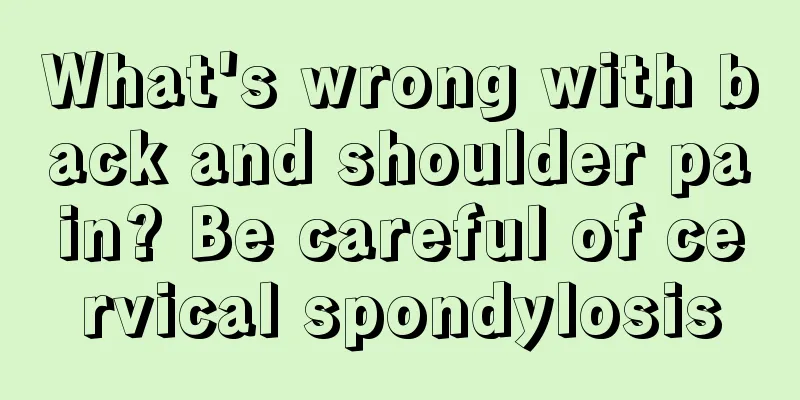 What's wrong with back and shoulder pain? Be careful of cervical spondylosis