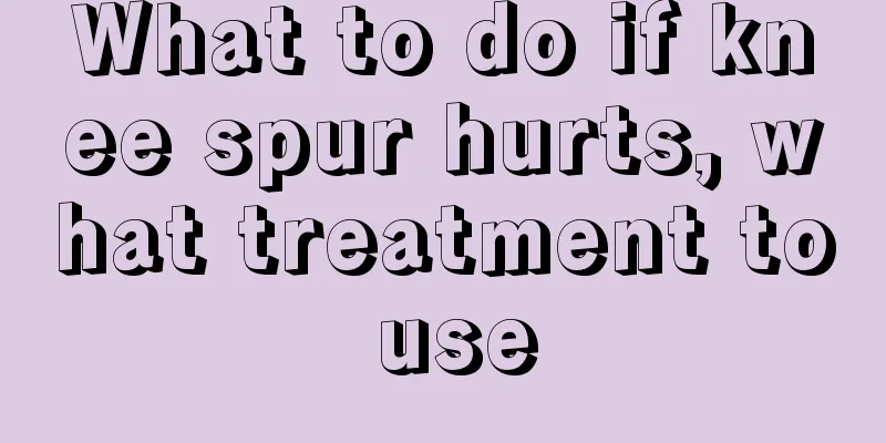What to do if knee spur hurts, what treatment to use