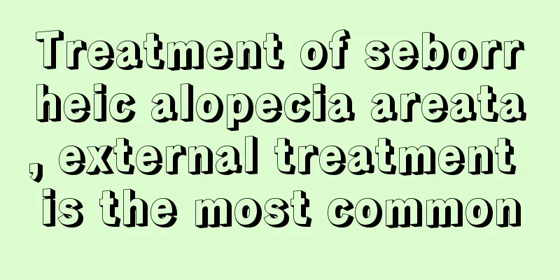 Treatment of seborrheic alopecia areata, external treatment is the most common