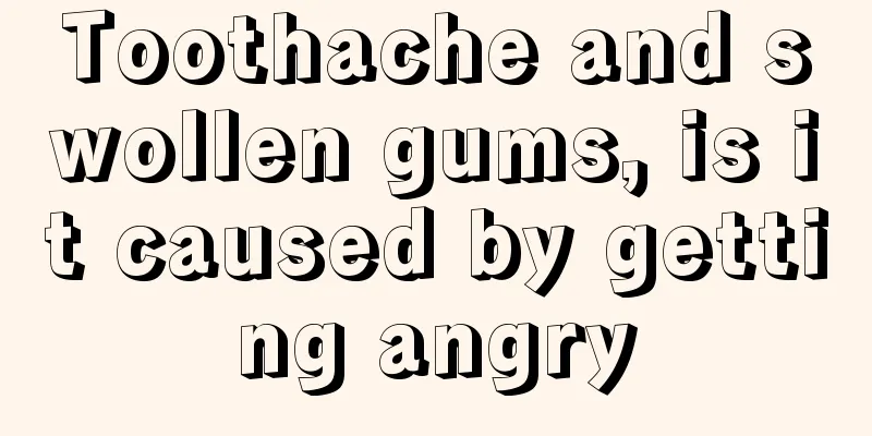 Toothache and swollen gums, is it caused by getting angry