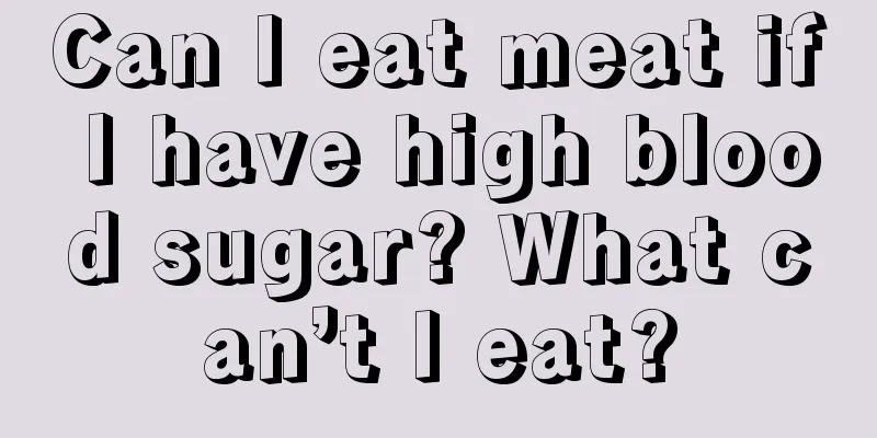 Can I eat meat if I have high blood sugar? What can’t I eat?