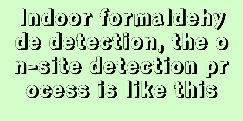 Indoor formaldehyde detection, the on-site detection process is like this