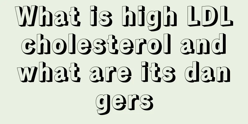 What is high LDL cholesterol and what are its dangers