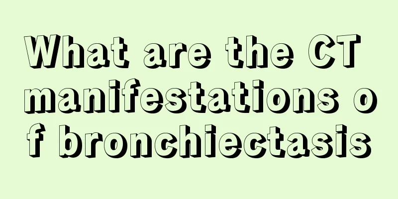 What are the CT manifestations of bronchiectasis