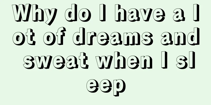 Why do I have a lot of dreams and sweat when I sleep