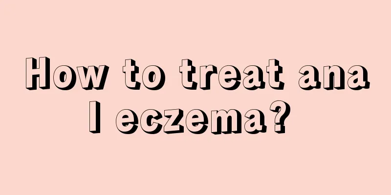 How to treat anal eczema? 