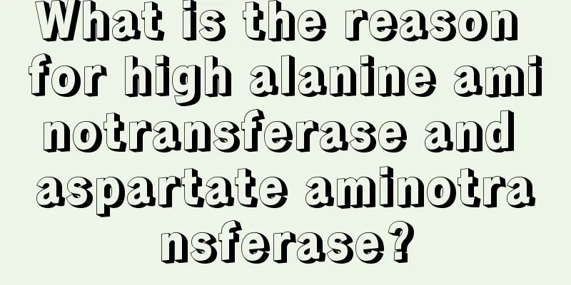 What is the reason for high alanine aminotransferase and aspartate aminotransferase?