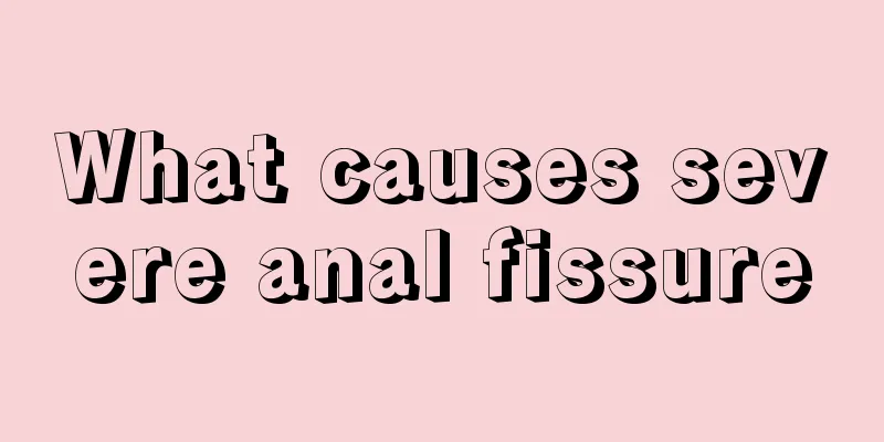 What causes severe anal fissure