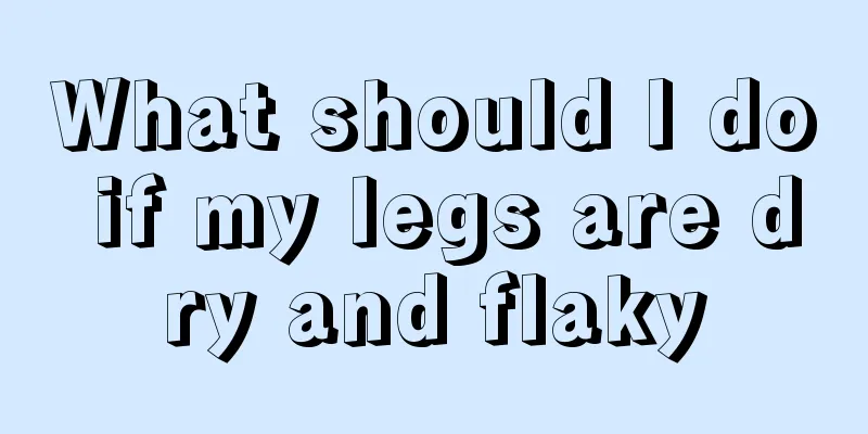 What should I do if my legs are dry and flaky