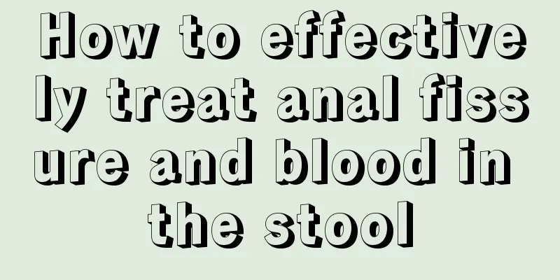 How to effectively treat anal fissure and blood in the stool