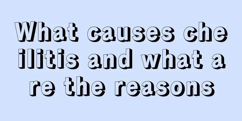 What causes cheilitis and what are the reasons