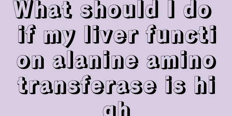What should I do if my liver function alanine aminotransferase is high