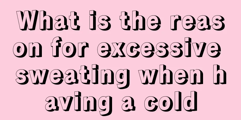 What is the reason for excessive sweating when having a cold