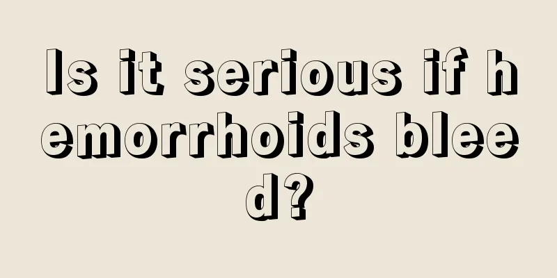 Is it serious if hemorrhoids bleed?