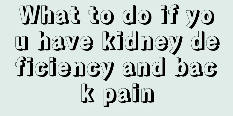 What to do if you have kidney deficiency and back pain