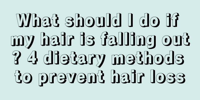 What should I do if my hair is falling out? 4 dietary methods to prevent hair loss